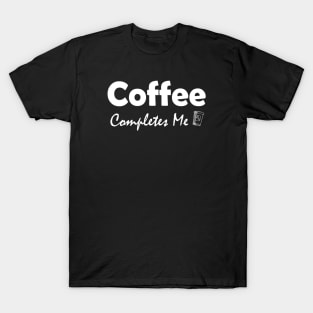 coffee completes me T-Shirt